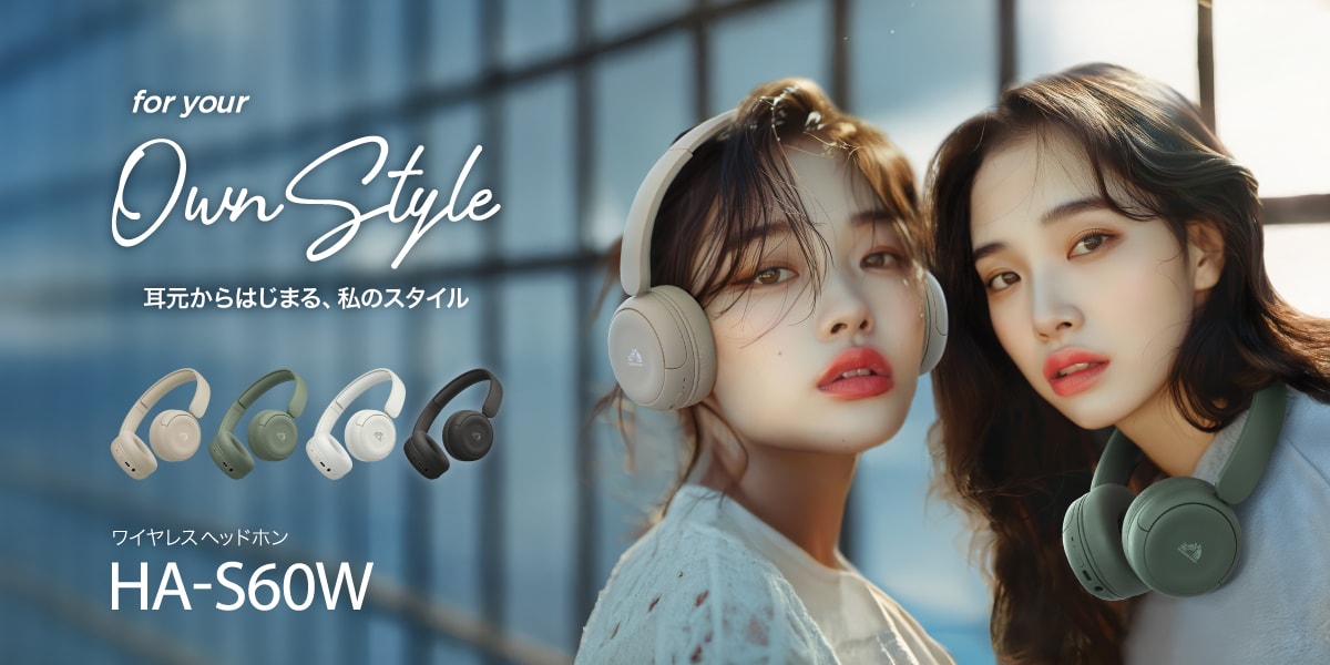 for your Own Style 耳元からはじまる、私のスタイル ワイヤレスヘッドホン HA-S60W