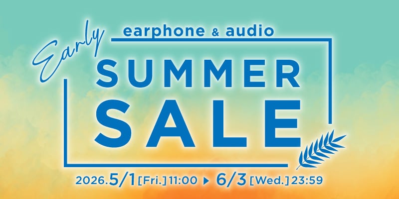 earphone & audio Early SUMMER SALE 2026.5/1[Fri.]11:00 ▶ 6/3[Wed.]23:59