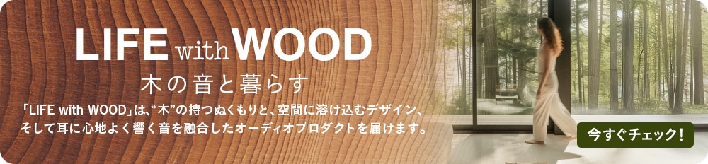 LIFE with WOOD 木の音と暮らす 「LIFE with WOOD」は“木”の持つぬくもりと、空間に溶け込むデザイン、そして耳に心地よく響く音を融合したオーディオプロダクトを届けます。 今すぐチェック！