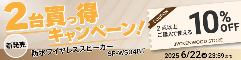 2台買っ得キャンペーン！新発売 防水ワイヤレススピーカー SP-WS04BT COUPON 2点以上ご購入で使える 10％OFF JVCKENWOOD STORE 2025/6/22（日）23:59まで