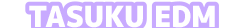 TASUKU EDM
