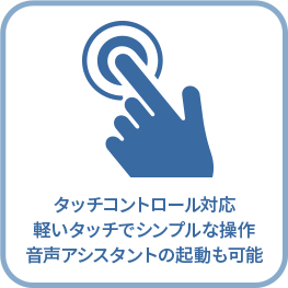 タッチコントロール対応 軽いタッチでシンプルな操作 音声アシスタントの起動も可能
