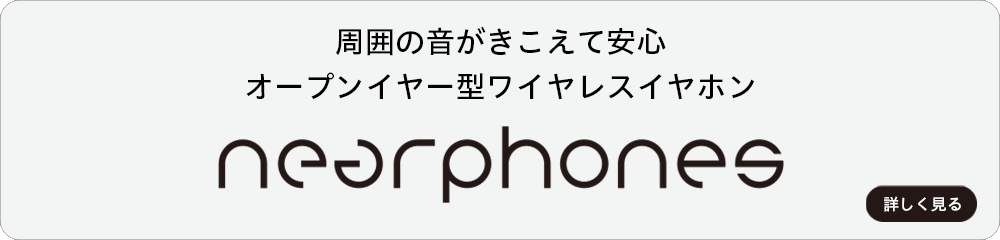 周囲の音がきこえて安心　オープンイヤー型ワイヤレスイヤホン　nearphones　詳しく見る