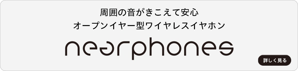 周囲の音がきこえて安心 オープンイヤー型ワイヤレスイヤホン nearphones 詳しく見る