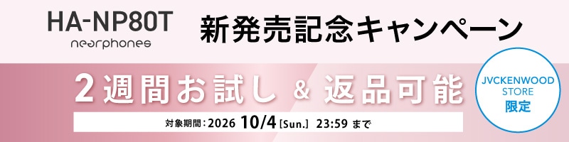 HA-NP80T nearphones 新発売記念キャンペーン 2週間お試し＆返品可能 対象期間:2026 10/4[Sun.] 23:59まで JVCKENWOOD STORE 限定