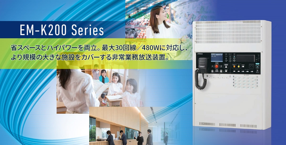  EM-K200 Series 省スペースとハイパワーを両立。最大30回線/480Wに対応し、より規模の大きな施設をカバーする非常業務放送装置。