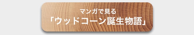 マンガで見る 「ウッドコーン誕生物語」