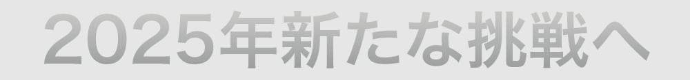 2025年新たな挑戦へ